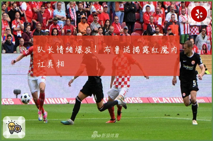 队长情绪爆发！布鲁诺揭露红魔内讧真相