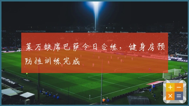 莱万缺席巴萨今日合练，健身房预防性训练完成