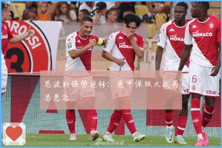 恩波利强势逆转：意甲保级大战再添悬念